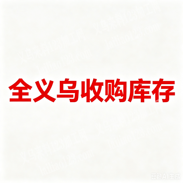 全义乌收购全品类库存尾货，有货就收，欢迎联系！当天验货，当天